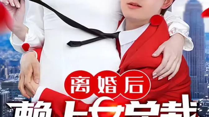 《离婚后赖上女总裁》：破镜重圆还是新篇章？看霸总与前夫的极限拉扯！
